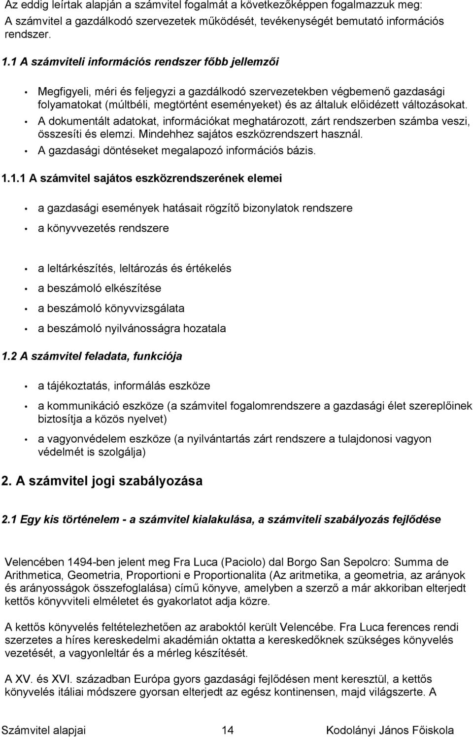 előidézett változásokat. A dokumentált adatokat, információkat meghatározott, zárt rendszerben számba veszi, összesíti és elemzi. Mindehhez sajátos eszközrendszert használ.