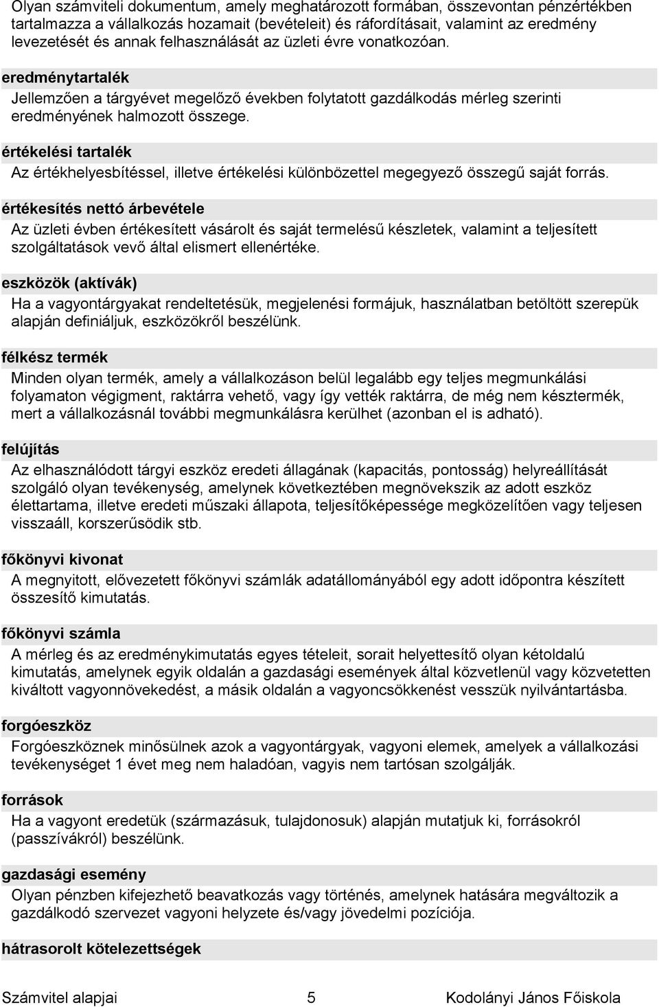 értékelési tartalék Az értékhelyesbítéssel, illetve értékelési különbözettel megegyező összegű saját forrás.