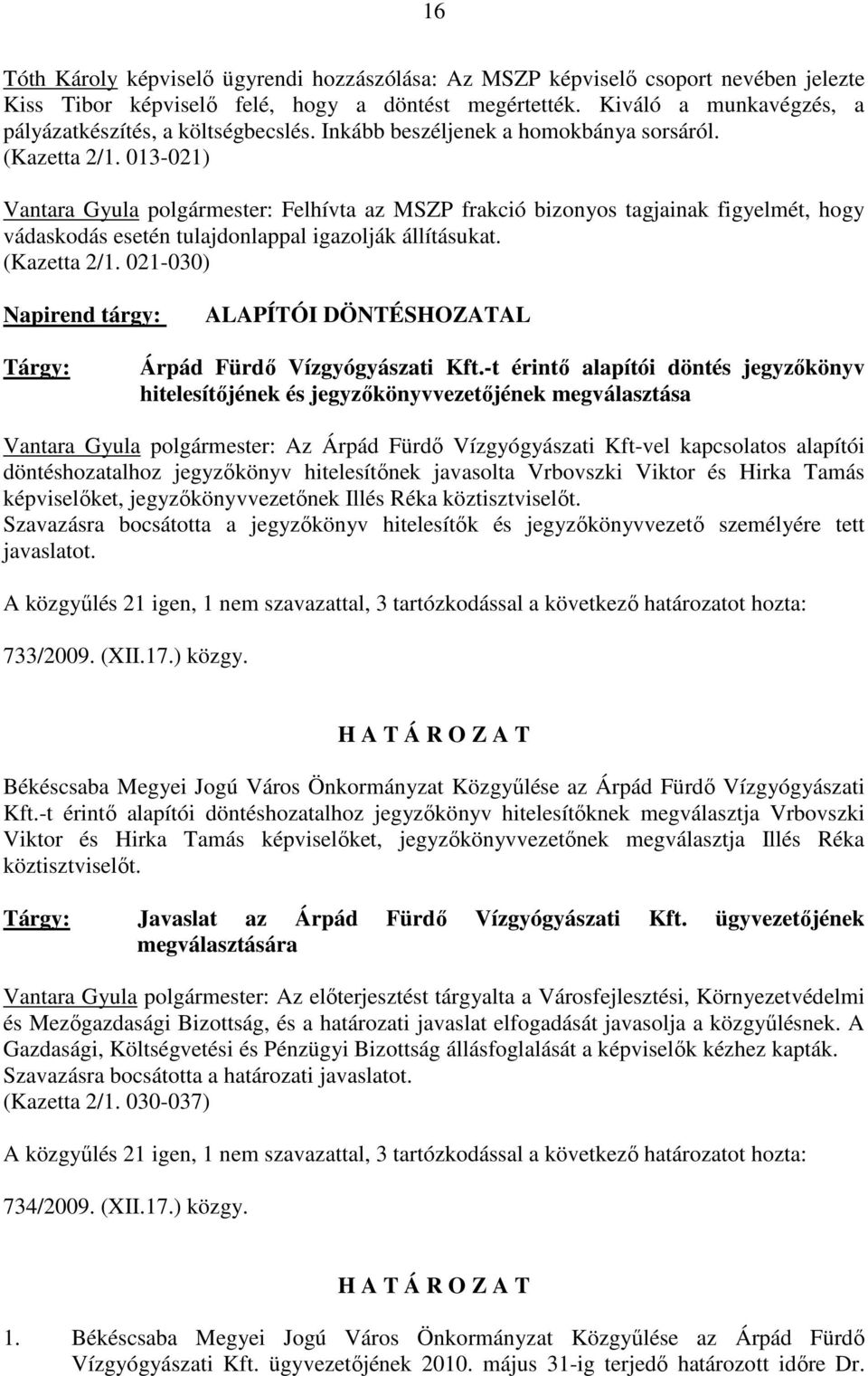 013-021) Vantara Gyula polgármester: Felhívta az MSZP frakció bizonyos tagjainak figyelmét, hogy vádaskodás esetén tulajdonlappal igazolják állításukat. (Kazetta 2/1.