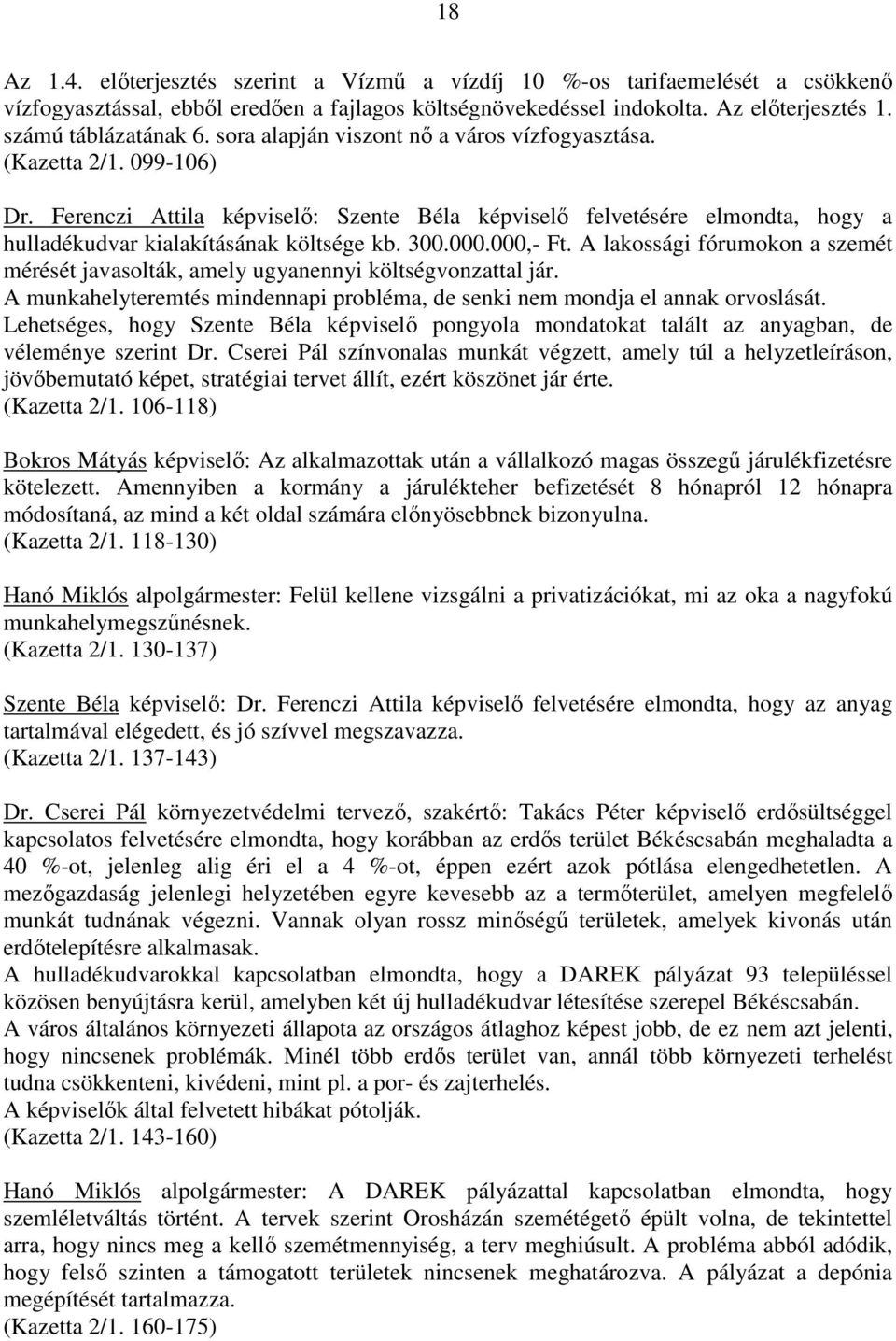 000.000,- Ft. A lakossági fórumokon a szemét mérését javasolták, amely ugyanennyi költségvonzattal jár. A munkahelyteremtés mindennapi probléma, de senki nem mondja el annak orvoslását.