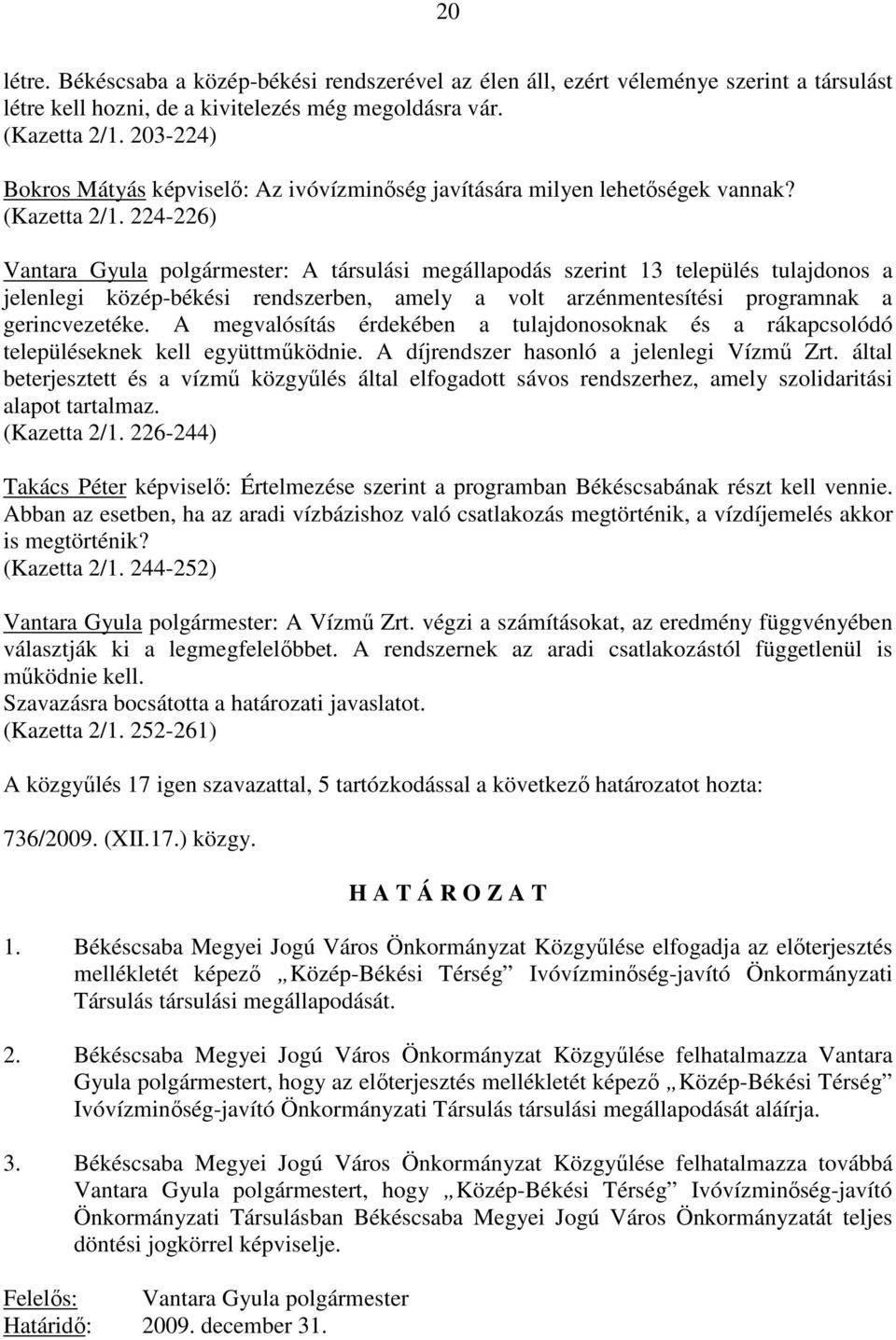 224-226) Vantara Gyula polgármester: A társulási megállapodás szerint 13 település tulajdonos a jelenlegi közép-békési rendszerben, amely a volt arzénmentesítési programnak a gerincvezetéke.