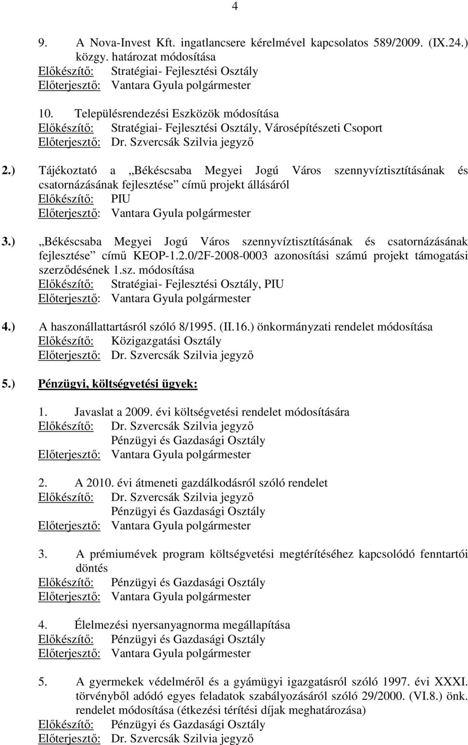 ) Tájékoztató a Békéscsaba Megyei Jogú Város szennyvíztisztításának és csatornázásának fejlesztése címő projekt állásáról Elıkészítı: PIU 3.