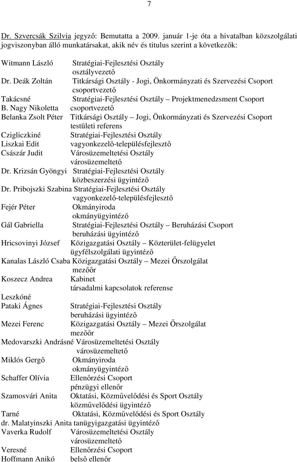 Deák Zoltán Titkársági Osztály - Jogi, Önkormányzati és Szervezési Csoport csoportvezetı Takácsné Stratégiai-Fejlesztési Osztály Projektmenedzsment Csoport B.