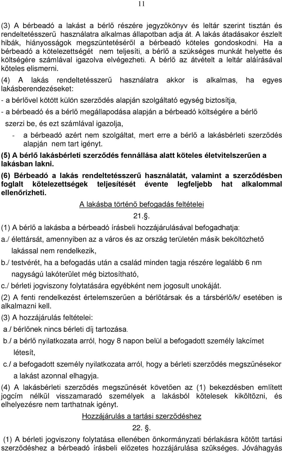 Ha a bérbeadó a kötelezettségét nem teljesíti, a bérlő a szükséges munkát helyette és költségére számlával igazolva elvégezheti. A bérlő az átvételt a leltár aláírásával köteles elismerni.