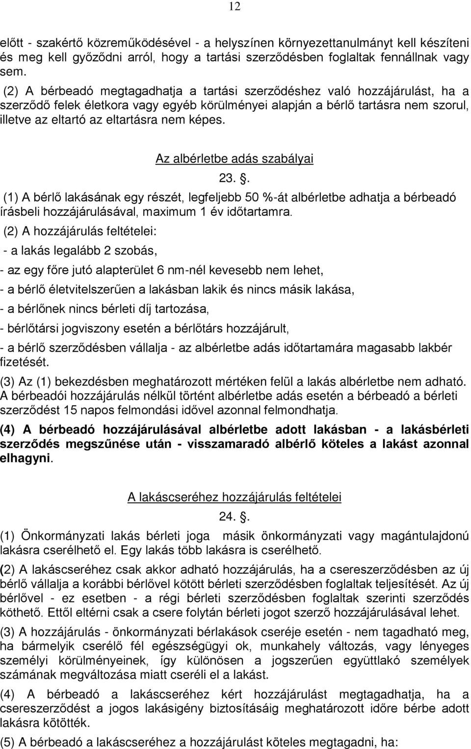 képes. Az albérletbe adás szabályai 23.. (1) A bérlő lakásának egy részét, legfeljebb 50 %-át albérletbe adhatja a bérbeadó írásbeli hozzájárulásával, maximum 1 év időtartamra.