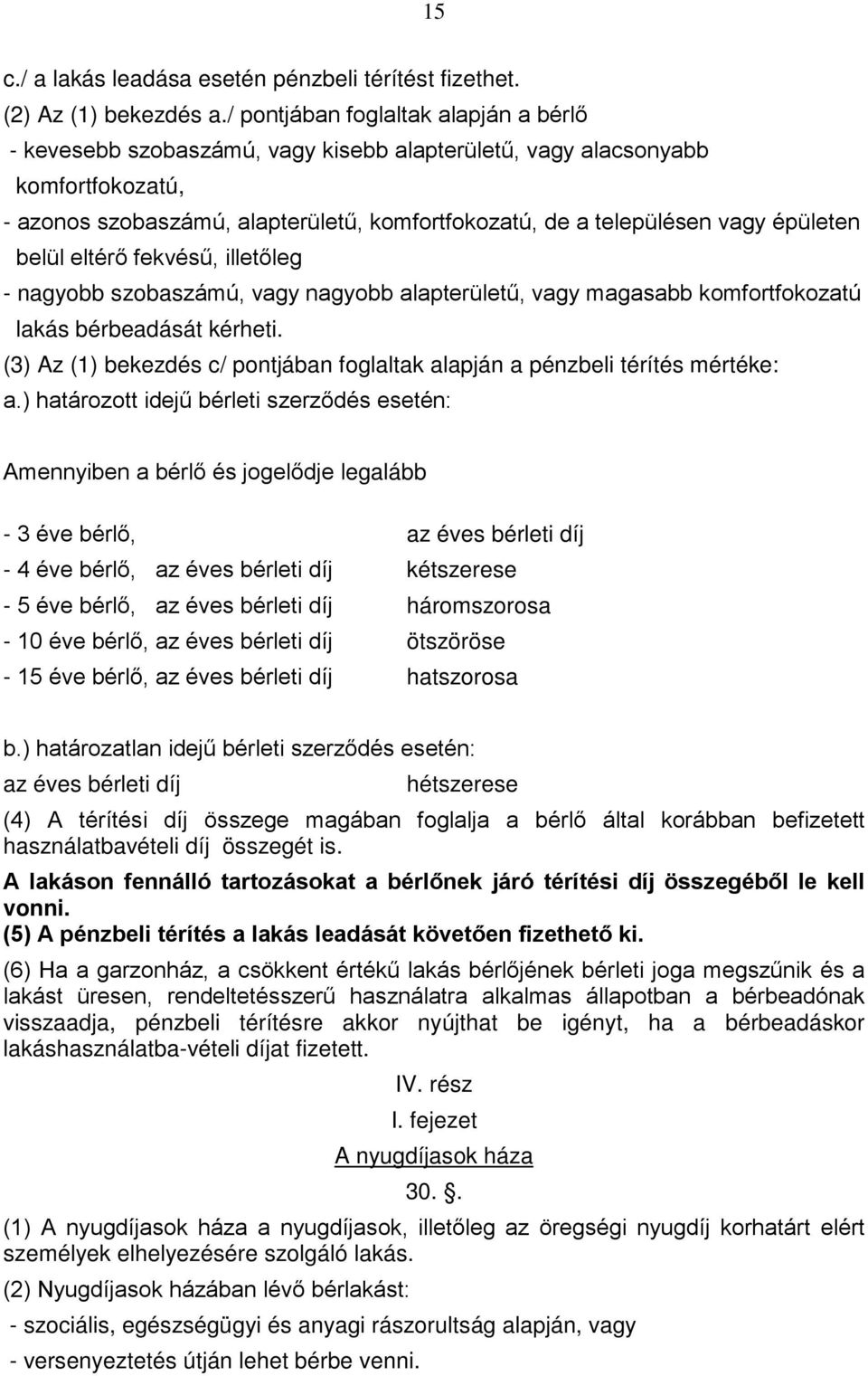 épületen belül eltérő fekvésű, illetőleg - nagyobb szobaszámú, vagy nagyobb alapterületű, vagy magasabb komfortfokozatú lakás bérbeadását kérheti.