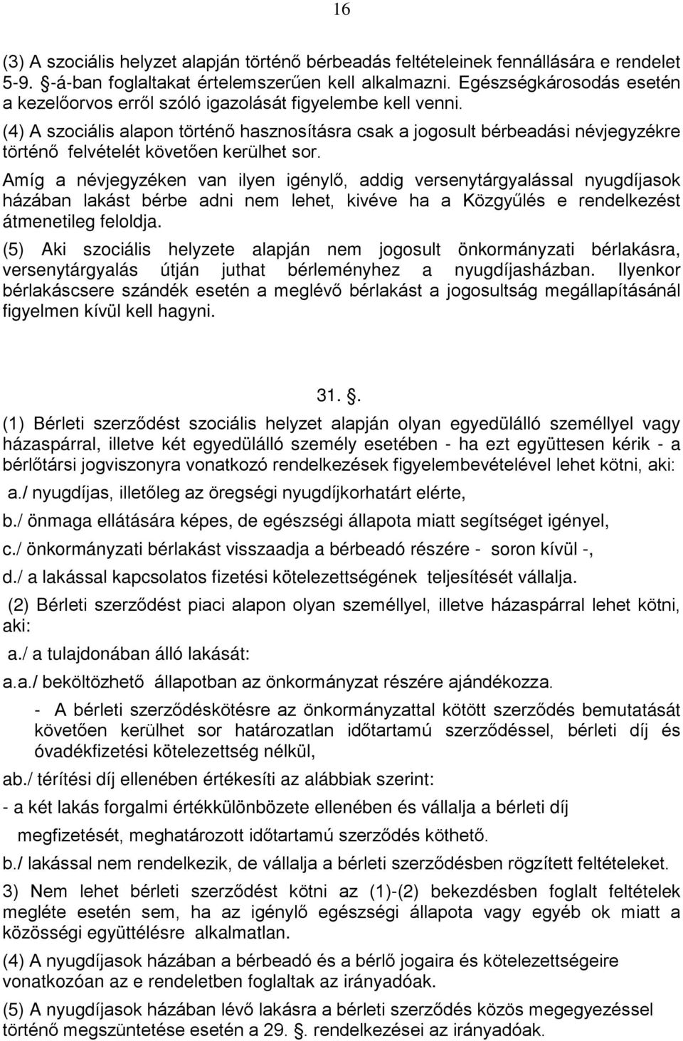 (4) A szociális alapon történő hasznosításra csak a jogosult bérbeadási névjegyzékre történő felvételét követően kerülhet sor.