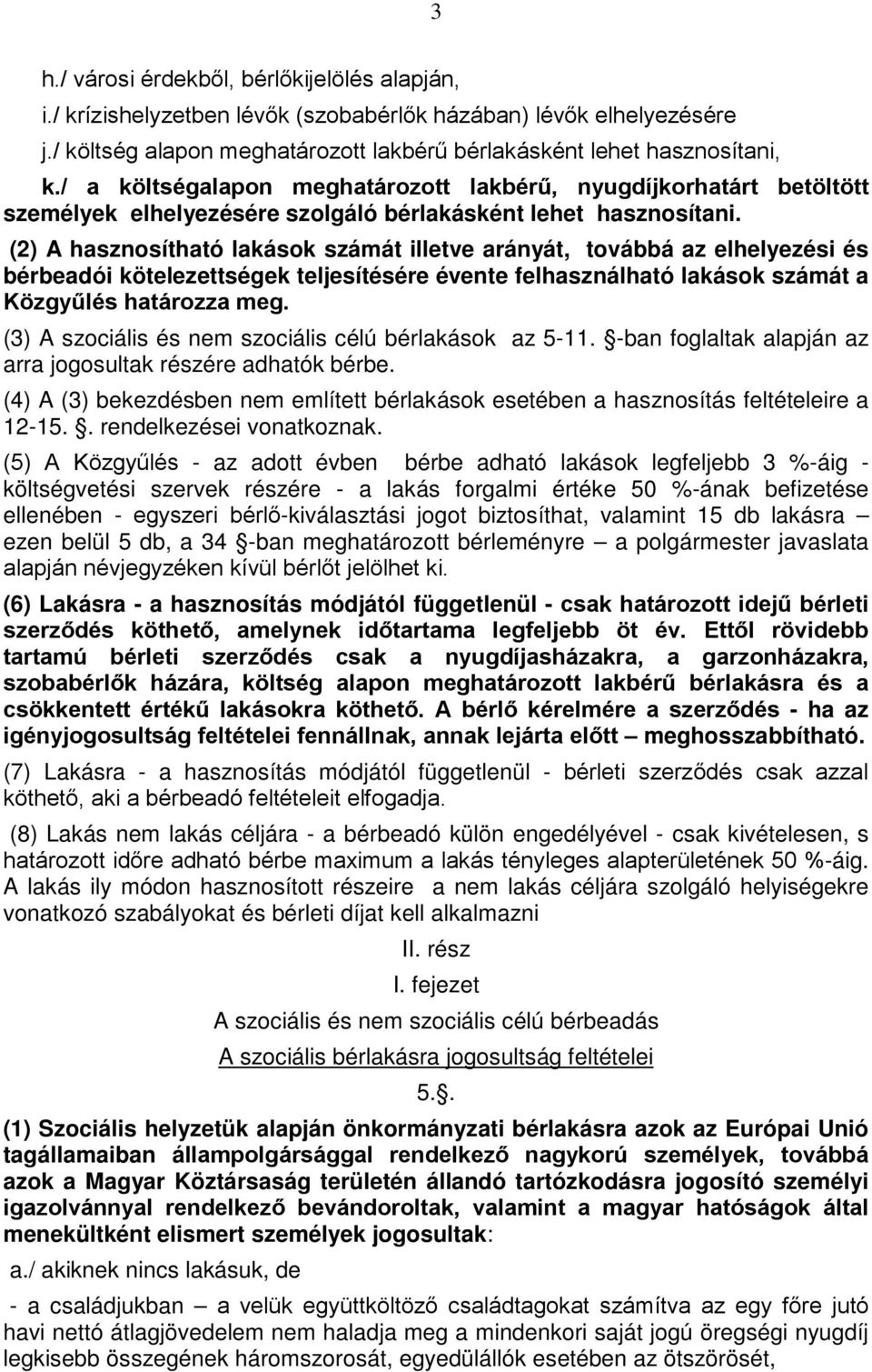 (2) A hasznosítható lakások számát illetve arányát, továbbá az elhelyezési és bérbeadói kötelezettségek teljesítésére évente felhasználható lakások számát a Közgyűlés határozza meg.