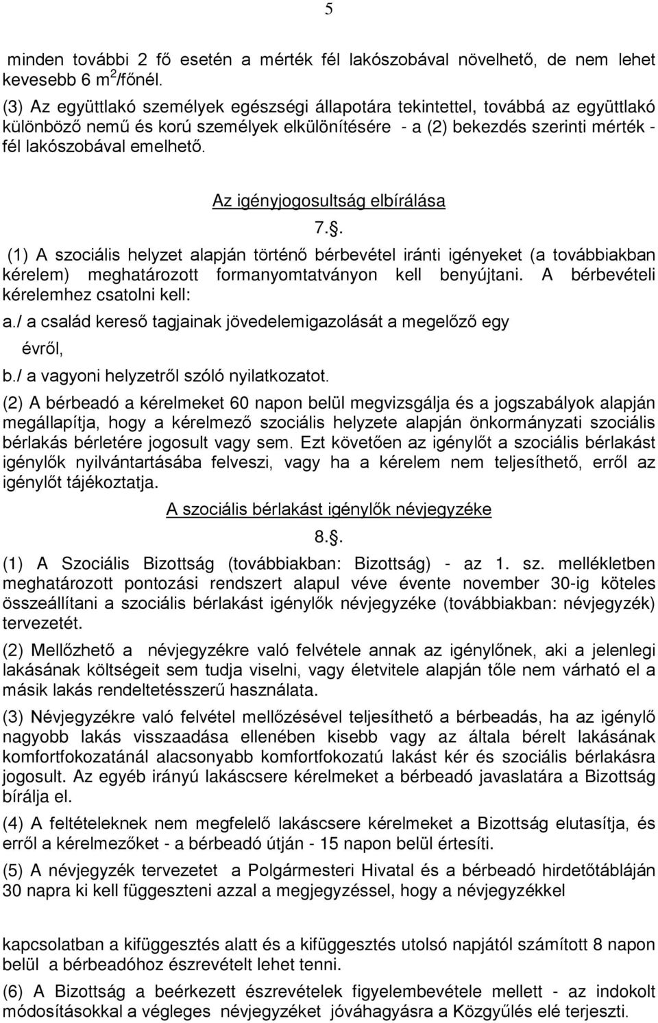 Az igényjogosultság elbírálása 7.. (1) A szociális helyzet alapján történő bérbevétel iránti igényeket (a továbbiakban kérelem) meghatározott formanyomtatványon kell benyújtani.