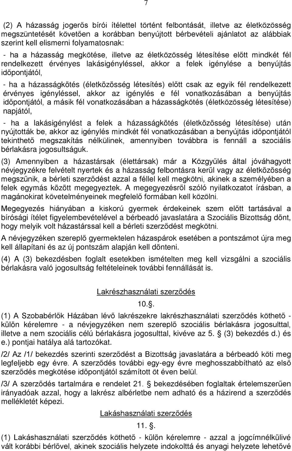 házasságkötés (életközösség létesítés) előtt csak az egyik fél rendelkezett érvényes igényléssel, akkor az igénylés e fél vonatkozásában a benyújtás időpontjától, a másik fél vonatkozásában a