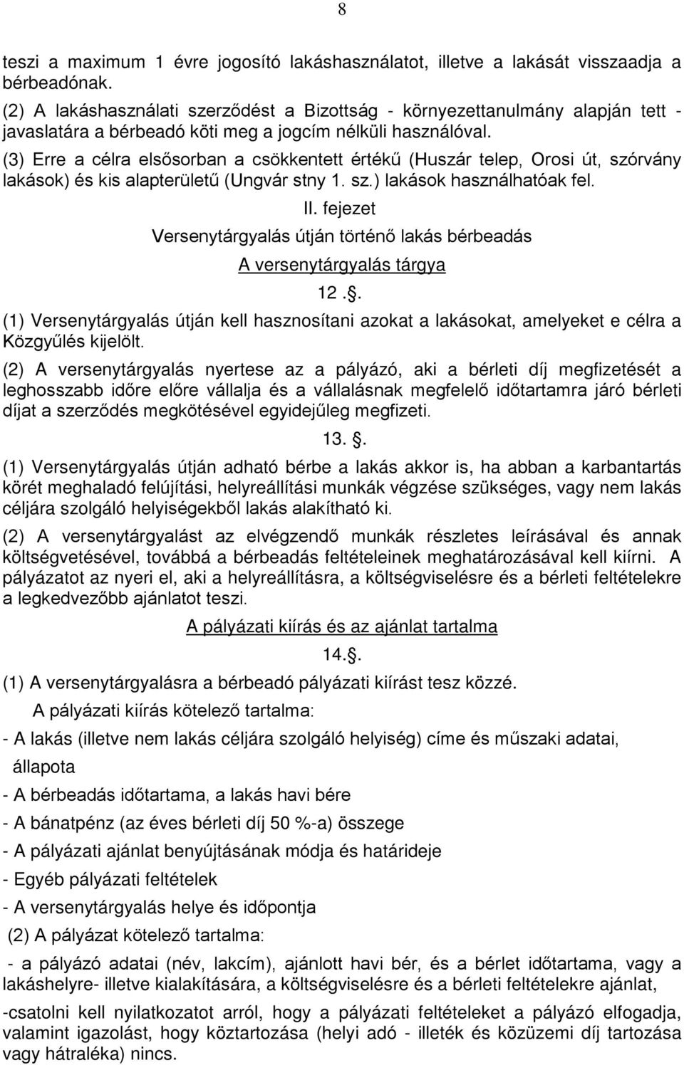 (3) Erre a célra elsősorban a csökkentett értékű (Huszár telep, Orosi út, szórvány lakások) és kis alapterületű (Ungvár stny 1. sz.) lakások használhatóak fel. II.