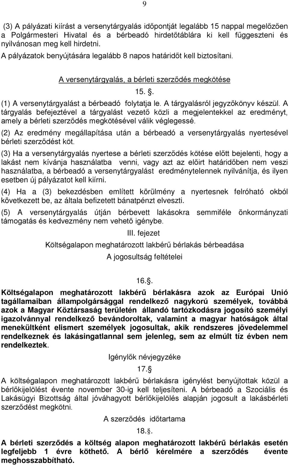 A tárgyalásról jegyzőkönyv készül. A tárgyalás befejeztével a tárgyalást vezető közli a megjelentekkel az eredményt, amely a bérleti szerződés megkötésével válik véglegessé.