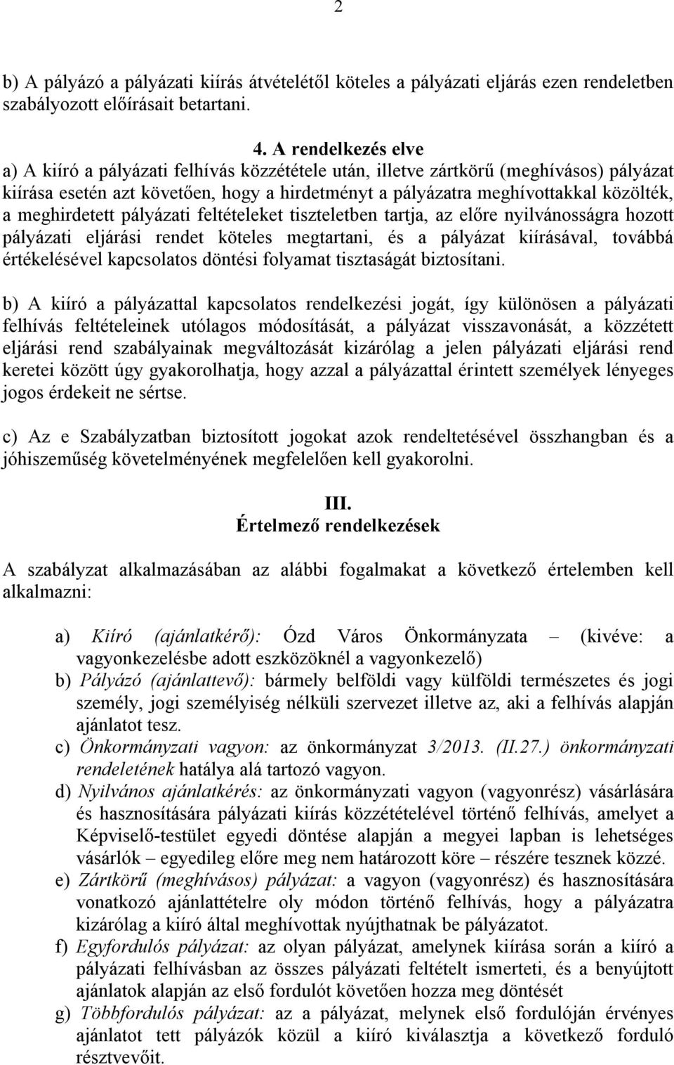 meghirdetett pályázati feltételeket tiszteletben tartja, az előre nyilvánosságra hozott pályázati eljárási rendet köteles megtartani, és a pályázat kiírásával, továbbá értékelésével kapcsolatos