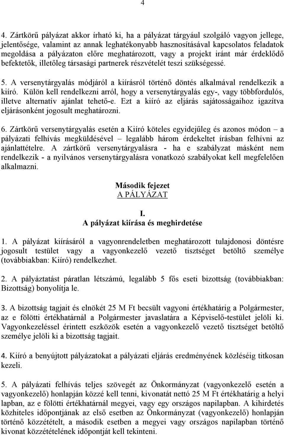 A versenytárgyalás módjáról a kiírásról történő döntés alkalmával rendelkezik a kiíró.