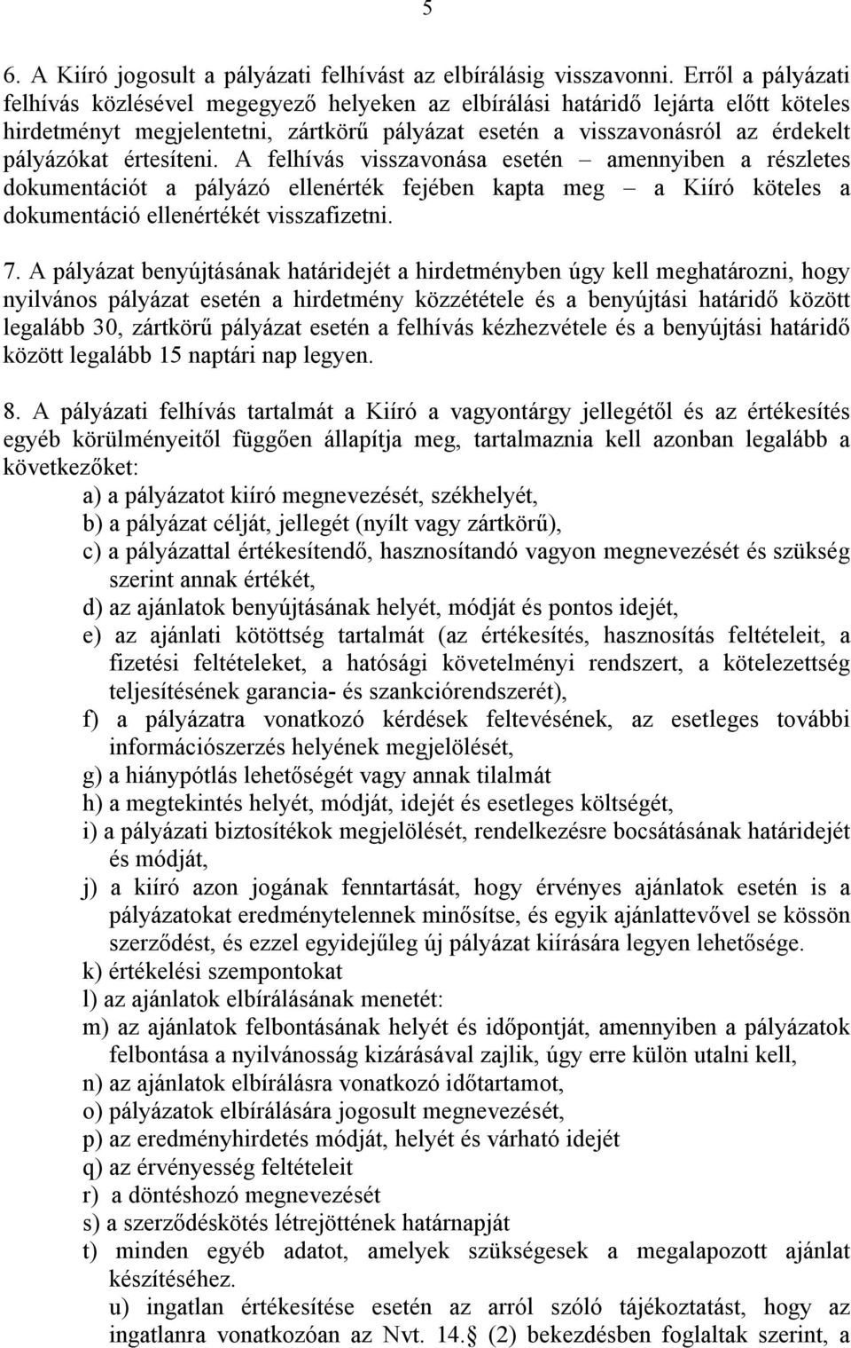 értesíteni. A felhívás visszavonása esetén amennyiben a részletes dokumentációt a pályázó ellenérték fejében kapta meg a Kiíró köteles a dokumentáció ellenértékét visszafizetni. 7.