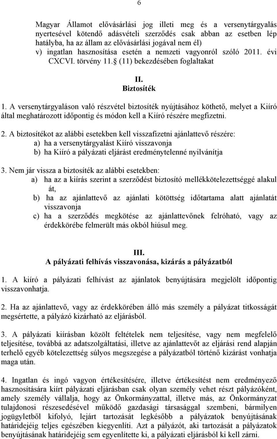 A versenytárgyaláson való részvétel biztosíték nyújtásához köthető, melyet a Kiíró által meghatározott időpontig és módon kell a Kiíró részére megfizetni. 2.