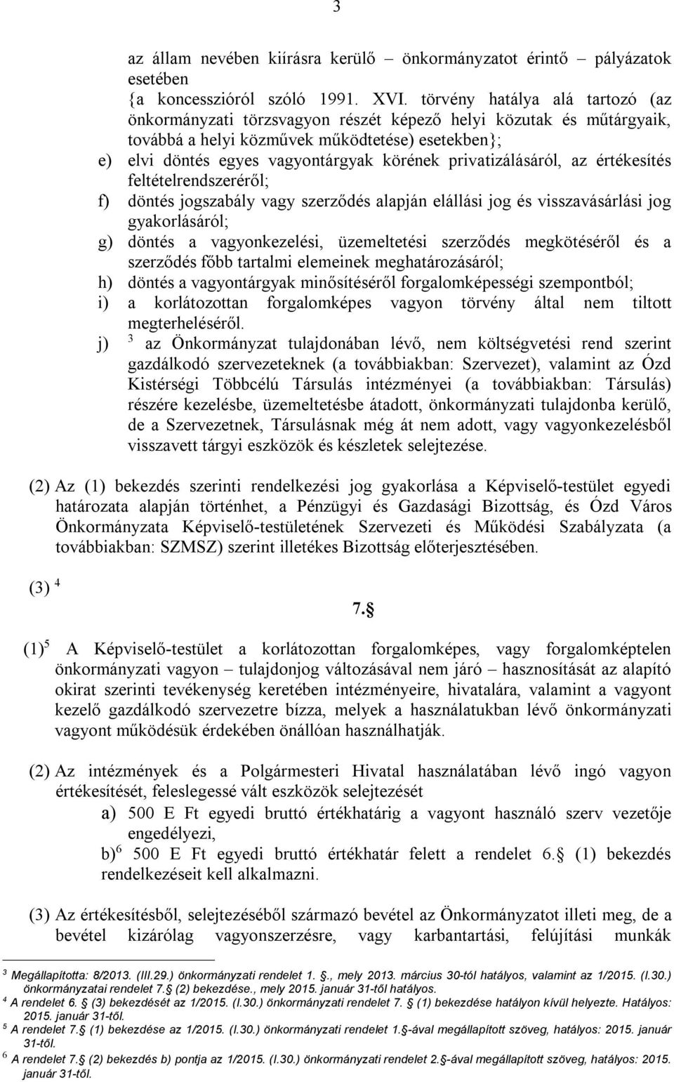 privatizálásáról, az értékesítés feltételrendszeréről; f) döntés jogszabály vagy szerződés alapján elállási jog és visszavásárlási jog gyakorlásáról; g) döntés a vagyonkezelési, üzemeltetési