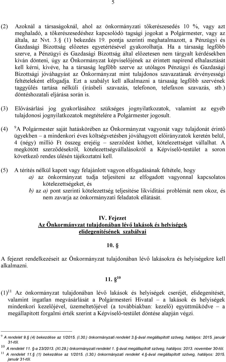 Ha a társaság legfőbb szerve, a Pénzügyi és Gazdasági Bizottság által előzetesen nem tárgyalt kérdésekben kíván dönteni, úgy az Önkormányzat képviselőjének az érintett napirend elhalasztását kell