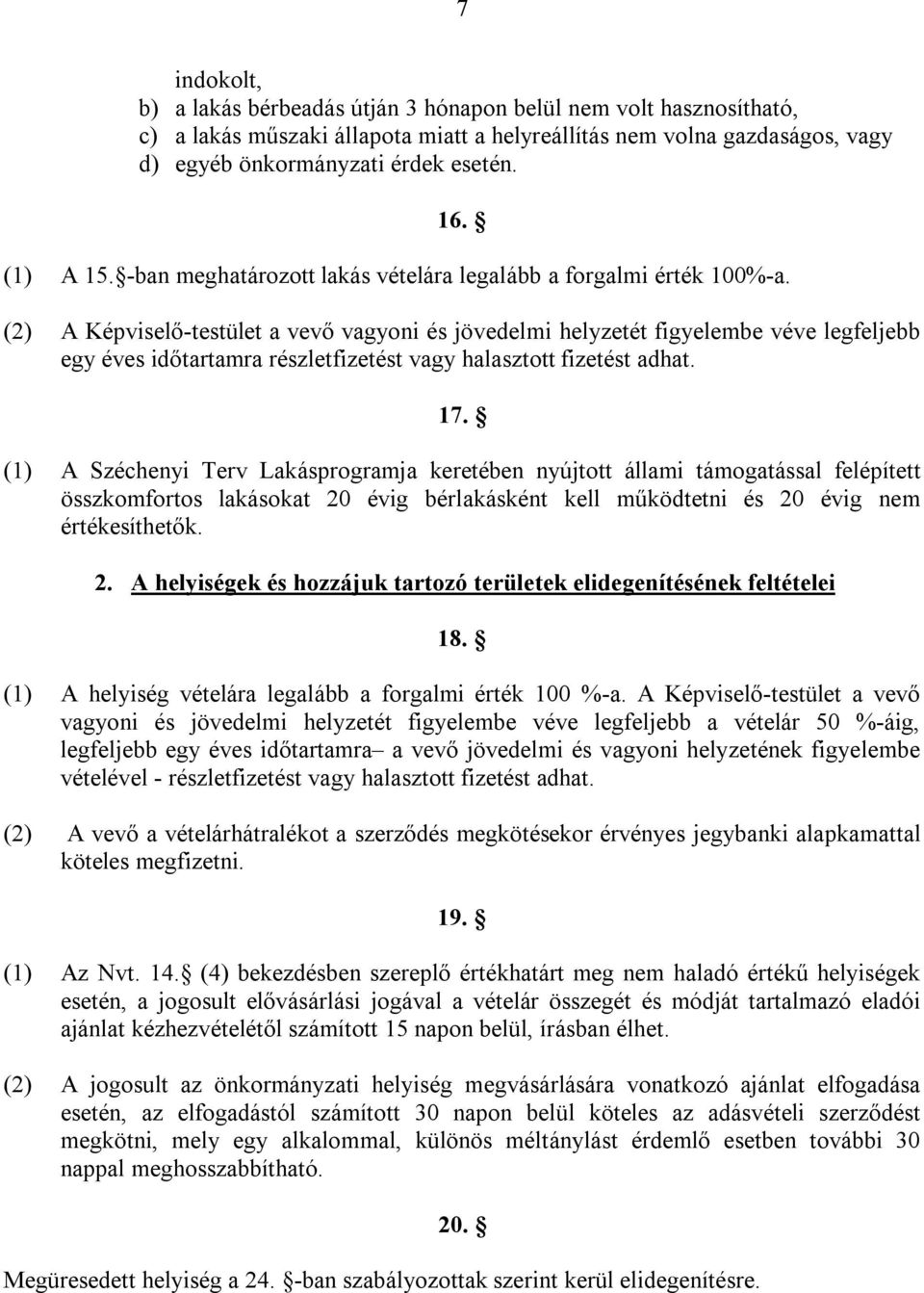 (2) A Képviselő-testület a vevő vagyoni és jövedelmi helyzetét figyelembe véve legfeljebb egy éves időtartamra részletfizetést vagy halasztott fizetést adhat. 17.