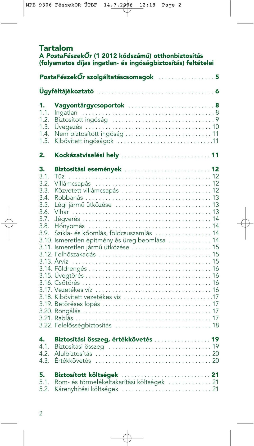 .................................. 6 1. Vagyontárgycsoportok.......................... 8 1.1. Ingatlan........................................ 8 1.2. Biztosított ingóság............................... 9 1.