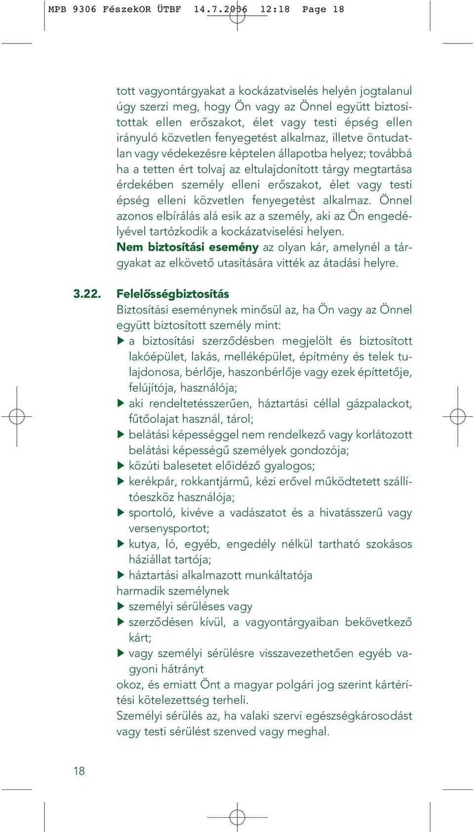 fenyegetést alkalmaz, illetve öntudatlan vagy védekezésre képtelen állapotba helyez; továbbá ha a tetten ért tolvaj az eltulajdonított tárgy megtartása érdekében személy elleni erôszakot, élet vagy