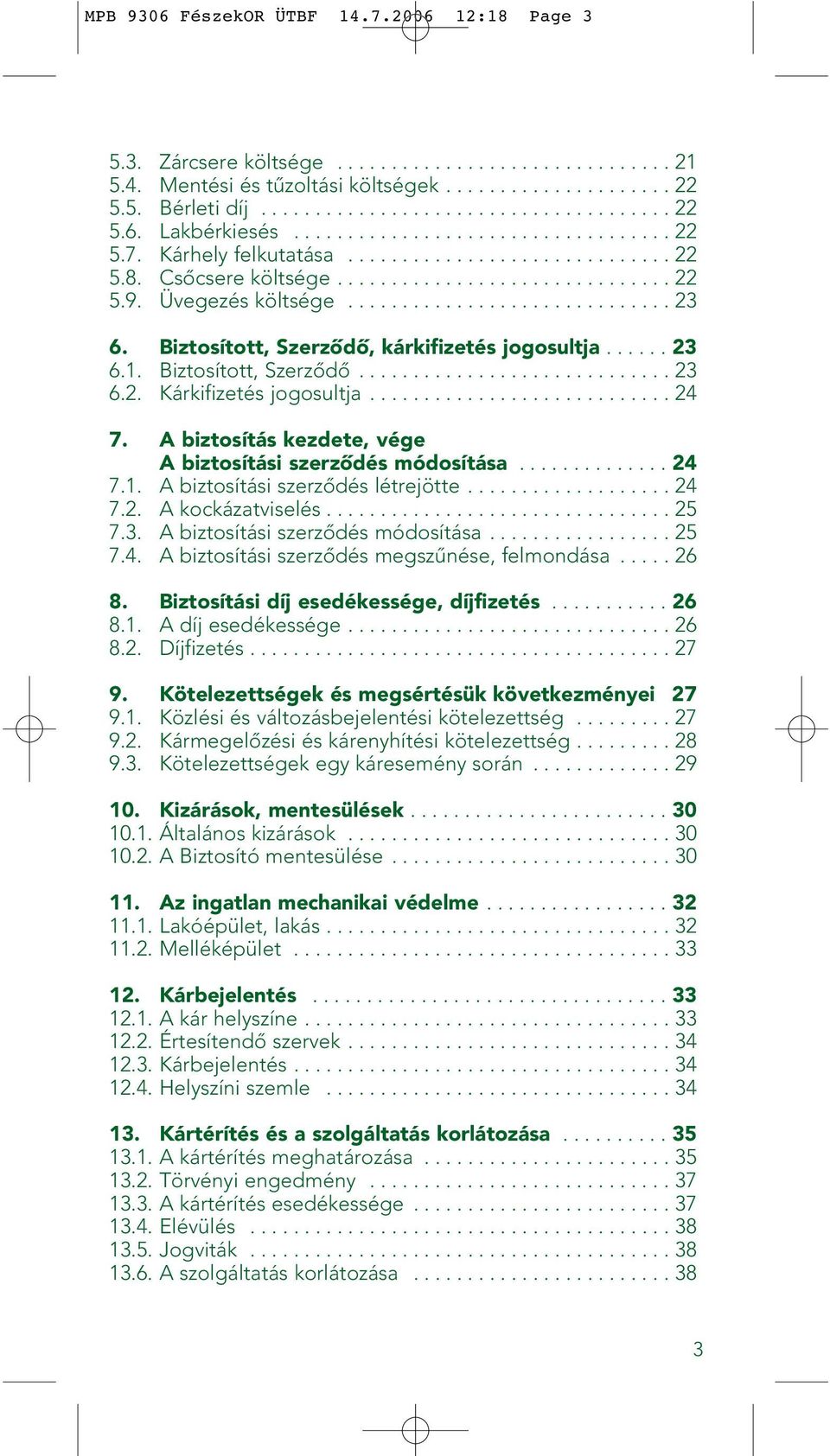 Biztosított, Szerzôdô, kárkifizetés jogosultja...... 23 6.1. Biztosított, Szerzôdô............................. 23 6.2. Kárkifizetés jogosultja............................ 24 7.