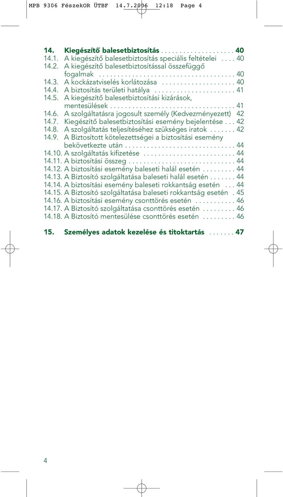 A kiegészítô balesetbiztosítási kizárások, mentesülések.................................. 41 14.6. A szolgáltatásra jogosult személy (Kedvezményezett) 42 14.7.