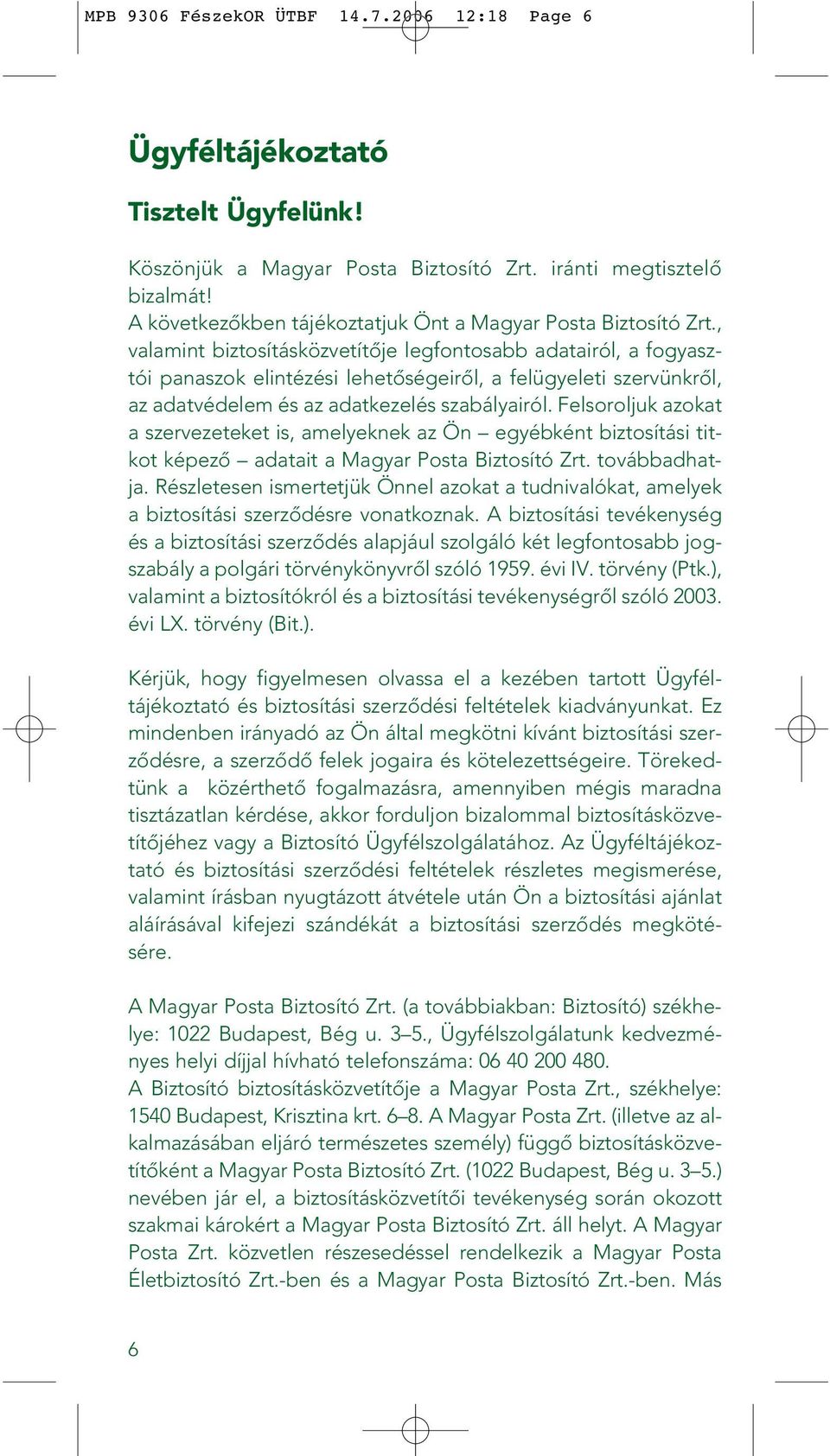 , valamint biztosításközvetítôje legfontosabb adatairól, a fogyasztói panaszok elintézési lehetôségeirôl, a felügyeleti szervünkrôl, az adatvédelem és az adatkezelés szabályairól.