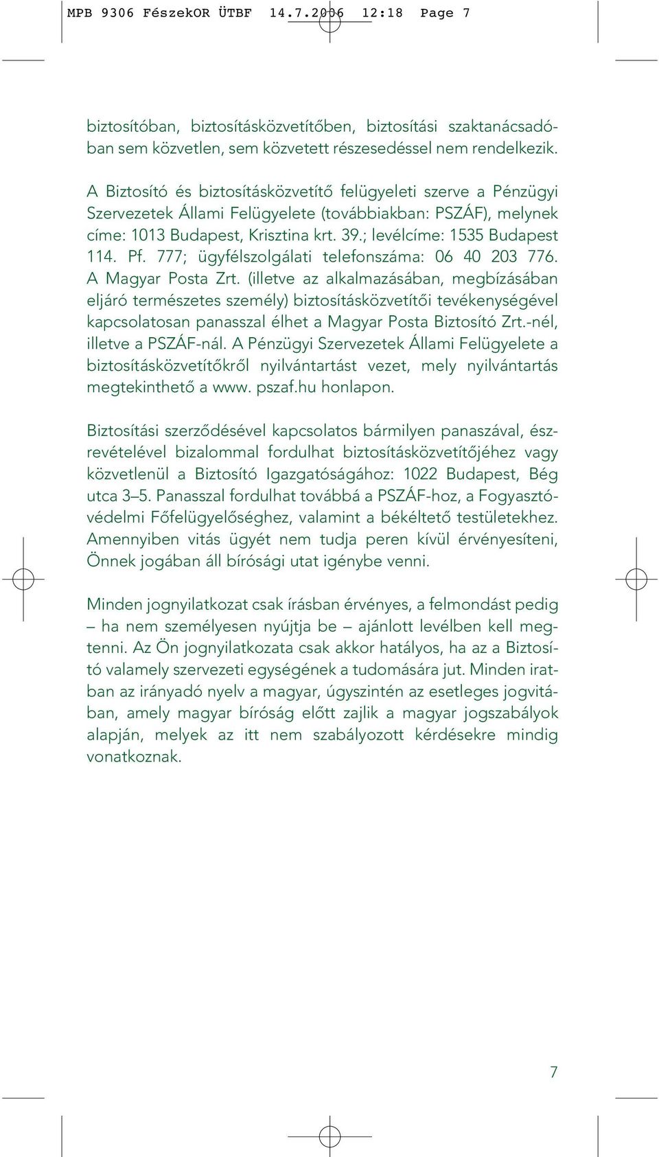 Pf. 777; ügyfélszolgálati telefonszáma: 06 40 203 776. A Magyar Posta Zrt.