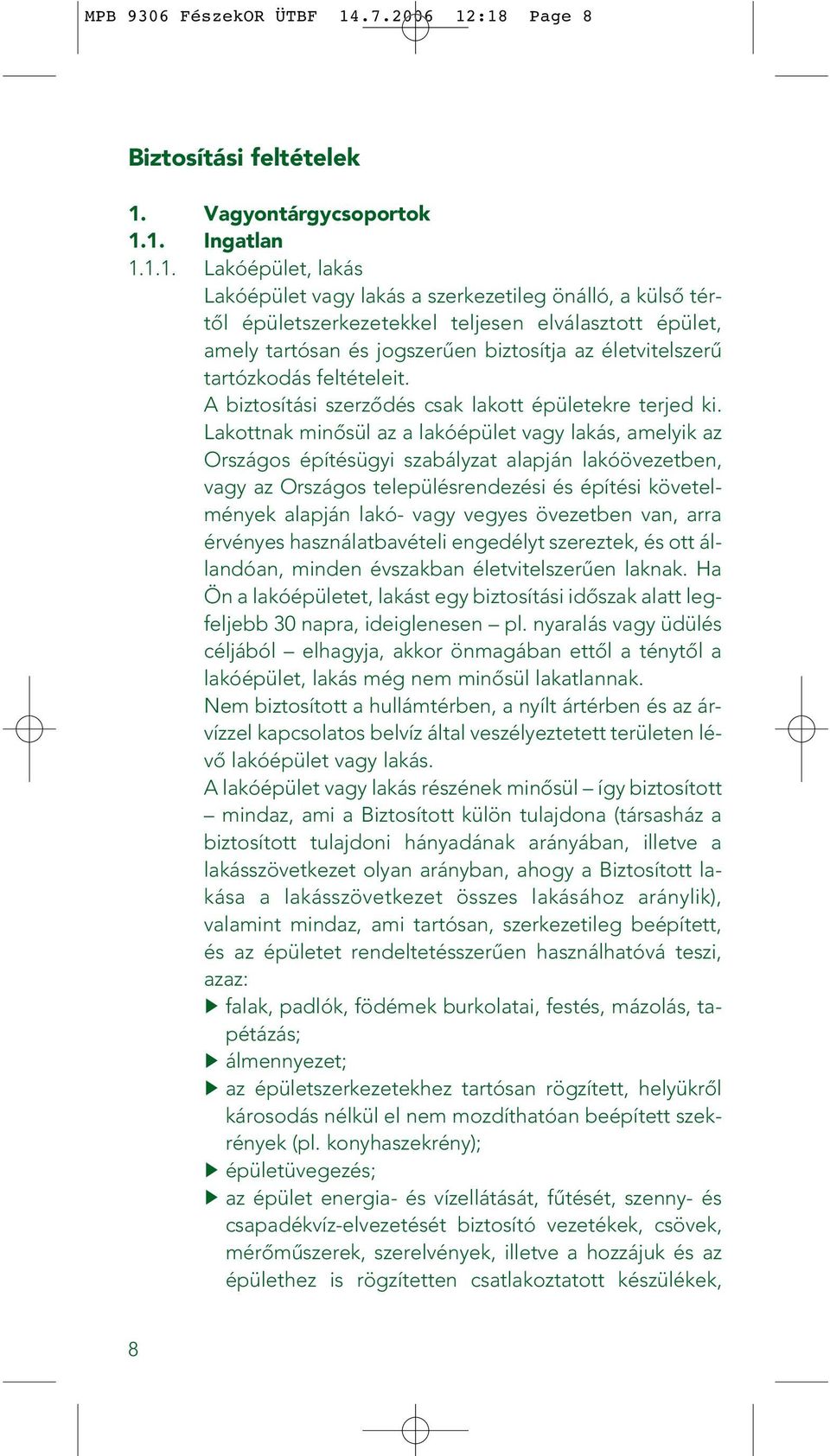 :18 Page 8 Biztosítási feltételek 1. Vagyontárgycsoportok 1.1. Ingatlan 1.1.1. Lakóépület, lakás Lakóépület vagy lakás a szerkezetileg önálló, a külsô tértôl épületszerkezetekkel teljesen