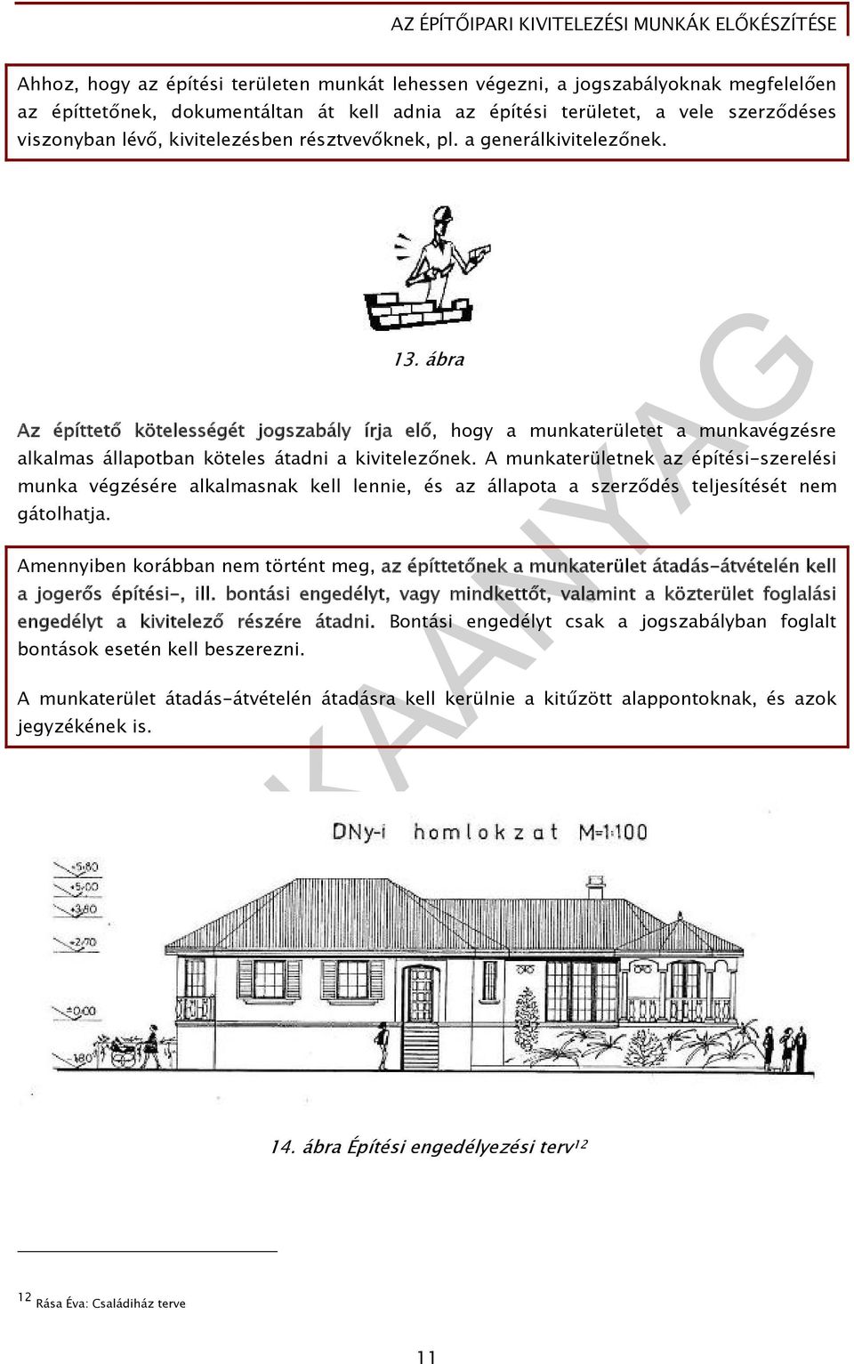 ábra Az építtető kötelességét jogszabály írja elő, hogy a munkaterületet a munkavégzésre alkalmas állapotban köteles átadni a kivitelezőnek.