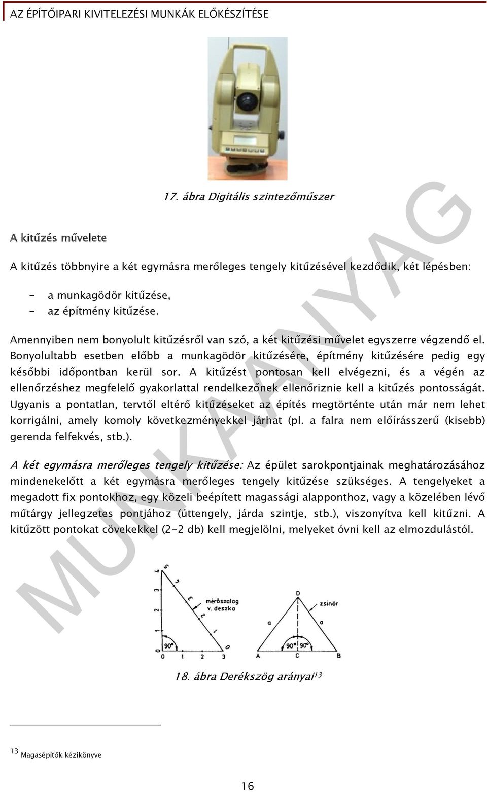 Bonyolultabb esetben előbb a munkagödör kitűzésére, építmény kitűzésére pedig egy későbbi időpontban kerül sor.