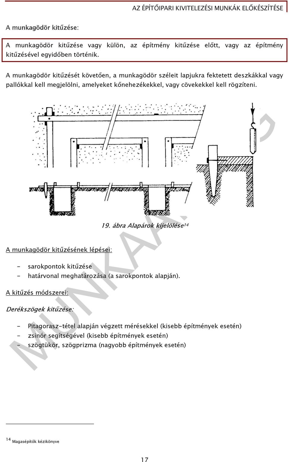 A munkagödör kitűzésének lépései: - sarokpontok kitűzése 19. ábra Alapárok kijelölése 14 - határvonal meghatározása (a sarokpontok alapján).