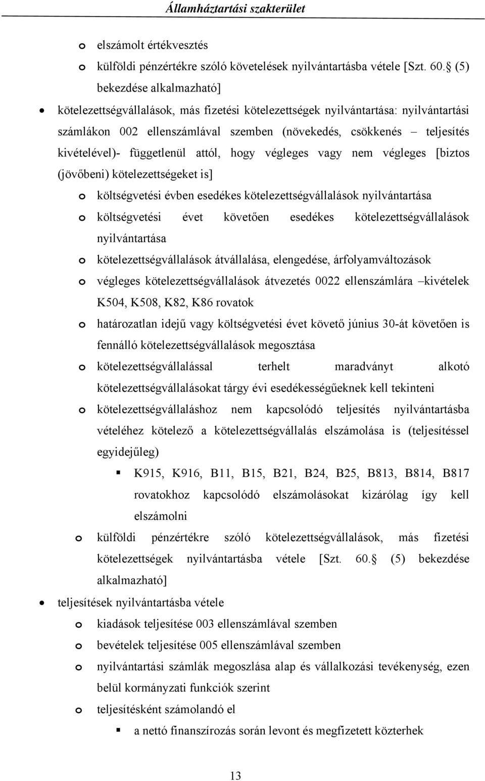 függetlenül attól, hogy végleges vagy nem végleges [biztos (jövőbeni) kötelezettségeket is] o költségvetési évben esedékes kötelezettségvállalások nyilvántartása o költségvetési évet követően