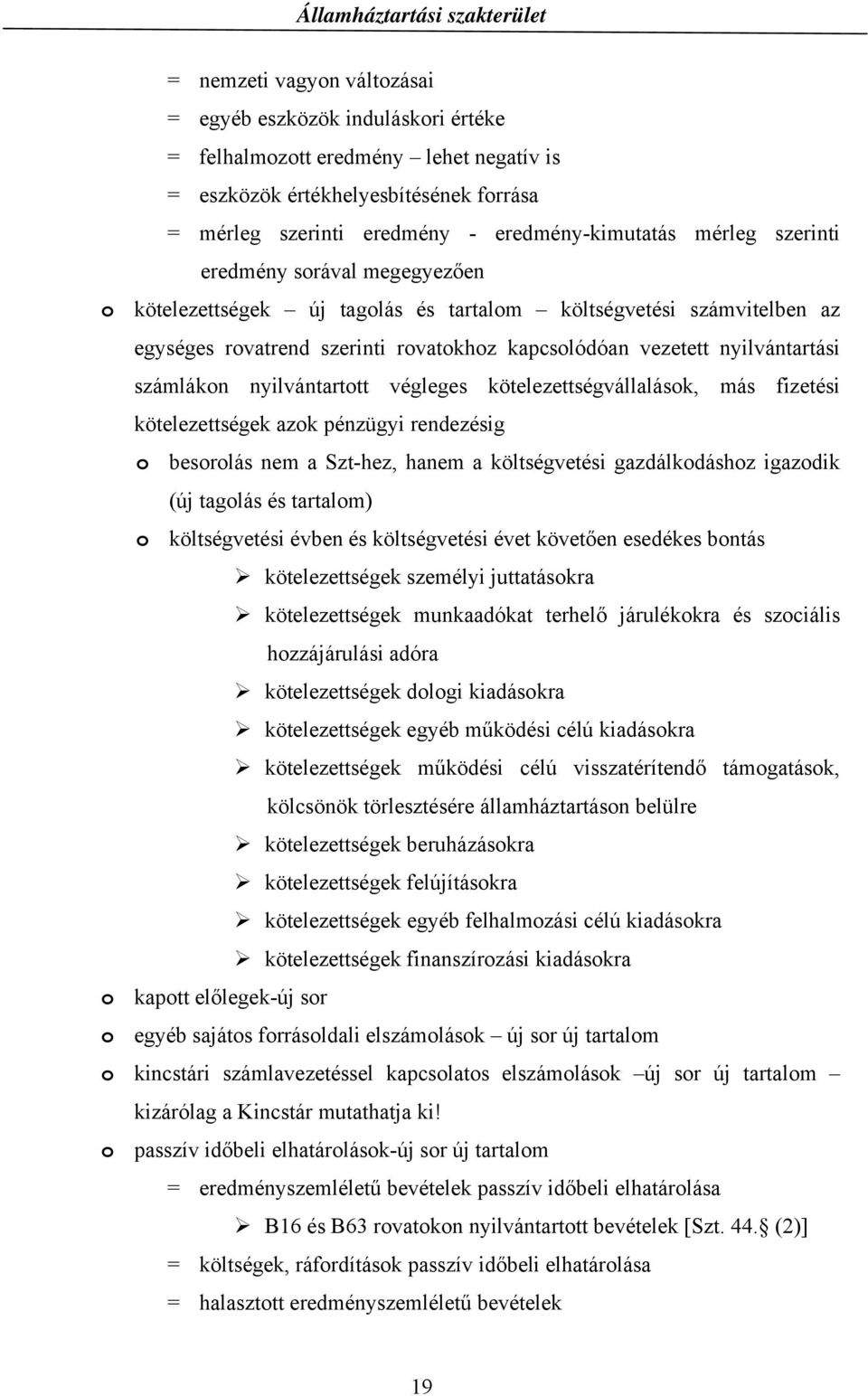 nyilvántartott végleges kötelezettségvállalások, más fizetési kötelezettségek azok pénzügyi rendezésig o besorolás nem a Szt-hez, hanem a költségvetési gazdálkodáshoz igazodik (új tagolás és