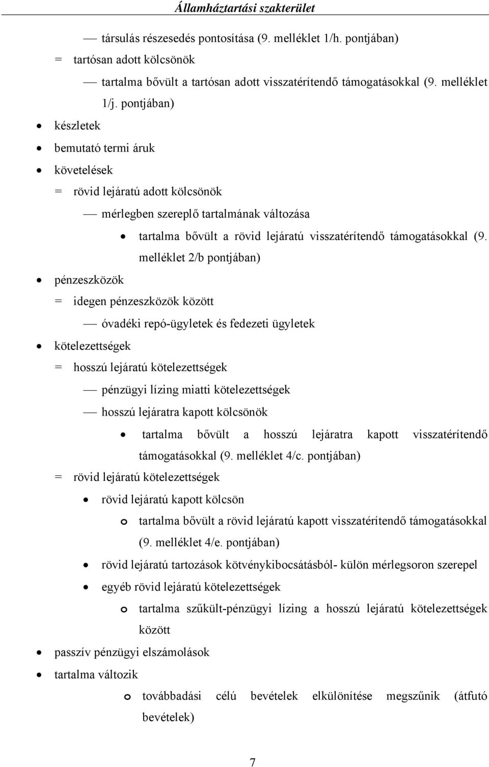 melléklet 2/b pontjában) pénzeszközök = idegen pénzeszközök között óvadéki repó-ügyletek és fedezeti ügyletek kötelezettségek = hosszú lejáratú kötelezettségek pénzügyi lízing miatti kötelezettségek