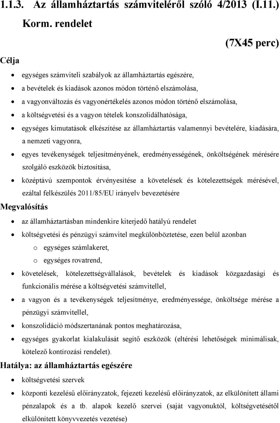 elszámolása, a költségvetési és a vagyon tételek konszolidálhatósága, egységes kimutatások elkészítése az államháztartás valamennyi bevételére, kiadására, a nemzeti vagyonra, egyes tevékenységek