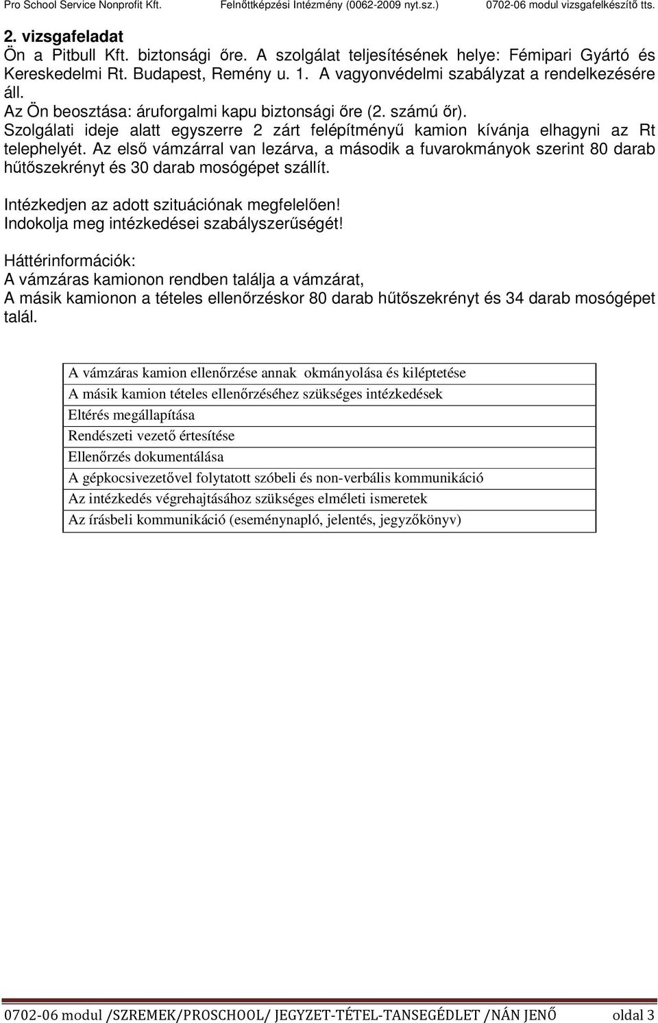 Az első vámzárral van lezárva, a második a fuvarokmányok szerint 80 darab hűtőszekrényt és 30 darab mosógépet szállít. Indokolja meg intézkedései szabályszerűségét!