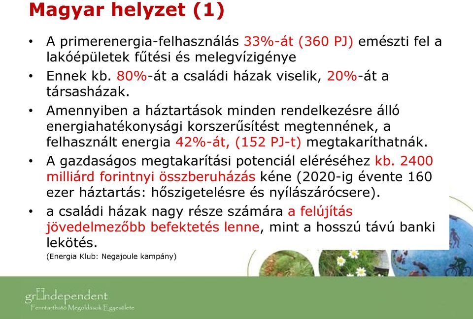 Amennyiben a háztartások minden rendelkezésre álló energiahatékonysági korszerűsítést megtennének, a felhasznált energia 42%-át, (152 PJ-t) megtakaríthatnák.