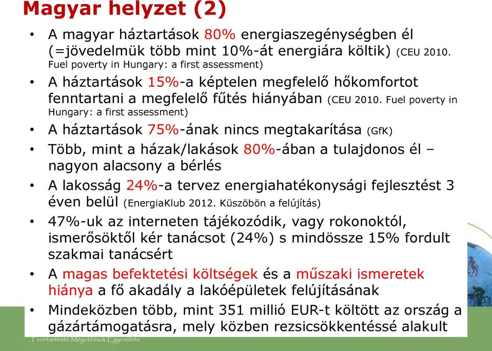 Fuel poverty in Hungary: a first assessment) A háztartások 75%-ának nincs megtakarítása (GfK) Több, mint a házak/lakások 80%-ában a tulajdonos él nagyon alacsony a bérlés A lakosság 24%-a tervez