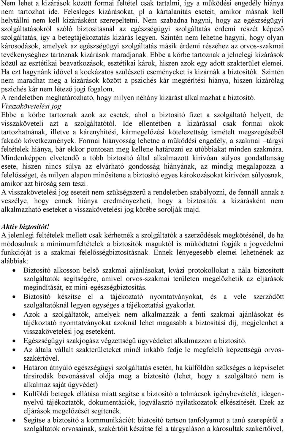 Nem szabadna hagyni, hogy az egészségügyi szolgáltatásokról szóló biztosításnál az egészségügyi szolgáltatás érdemi részét képező szolgáltatás, így a betegtájékoztatás kizárás legyen.