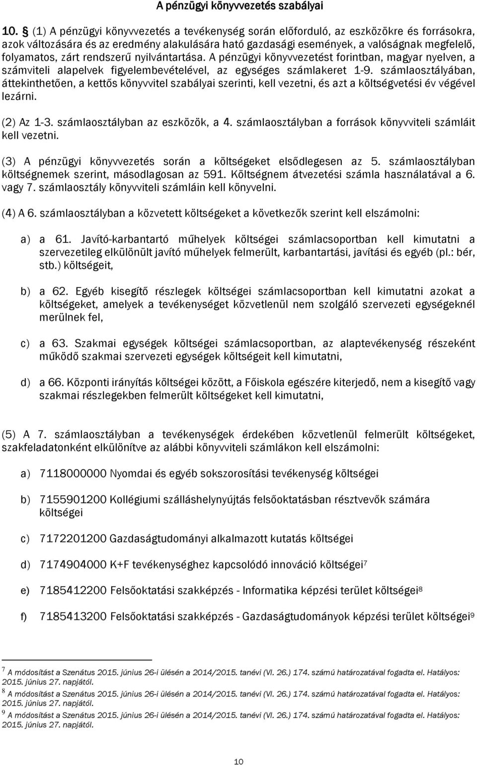 rendszerű nyilvántartása. A pénzügyi könyvvezetést forintban, magyar nyelven, a számviteli alapelvek figyelembevételével, az egységes számlakeret 1-9.