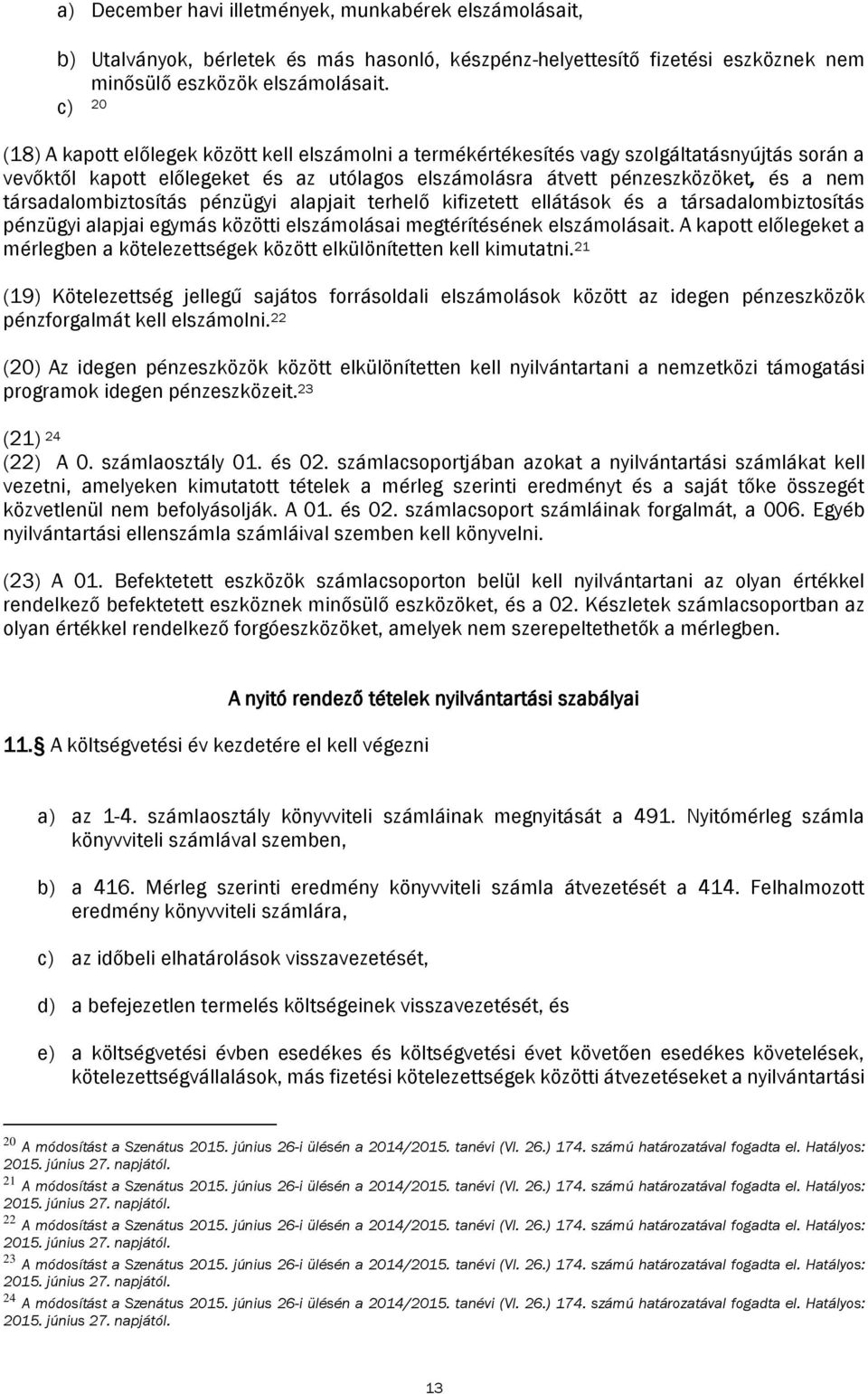 társadalombiztosítás pénzügyi alapjait terhelő kifizetett ellátások és a társadalombiztosítás pénzügyi alapjai egymás közötti elszámolásai megtérítésének elszámolásait.