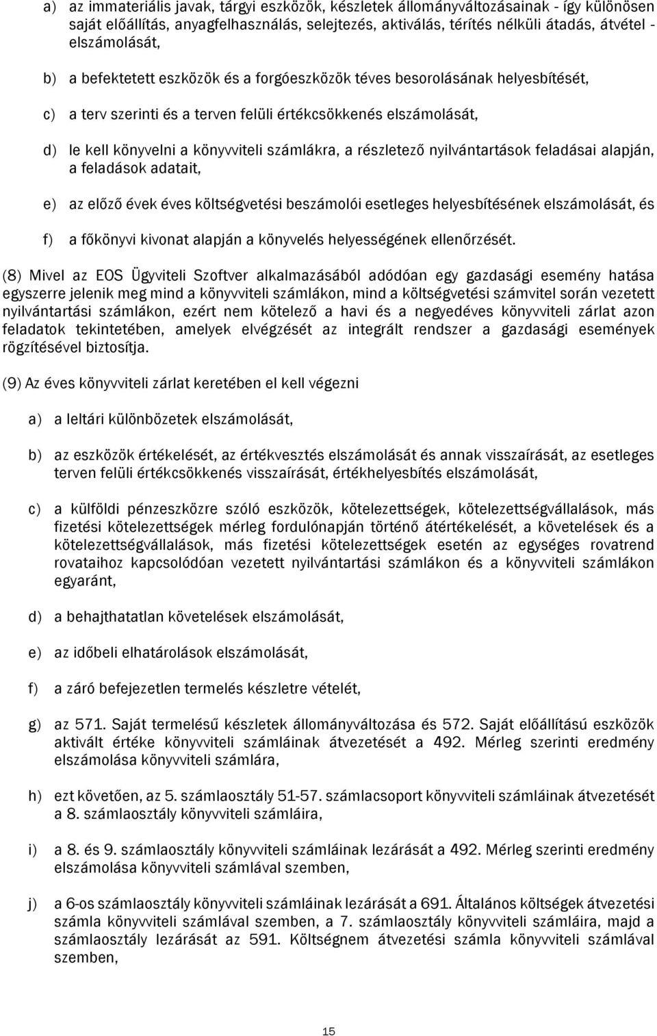 részletező nyilvántartások feladásai alapján, a feladások adatait, e) az előző évek éves költségvetési beszámolói esetleges helyesbítésének elszámolását, és f) a főkönyvi kivonat alapján a könyvelés