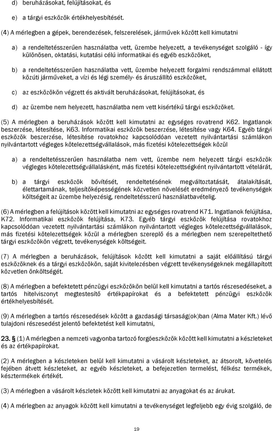 kutatási célú informatikai és egyéb eszközöket, b) a rendeltetésszerűen használatba vett, üzembe helyezett forgalmi rendszámmal ellátott közúti járműveket, a vízi és légi személy- és áruszállító