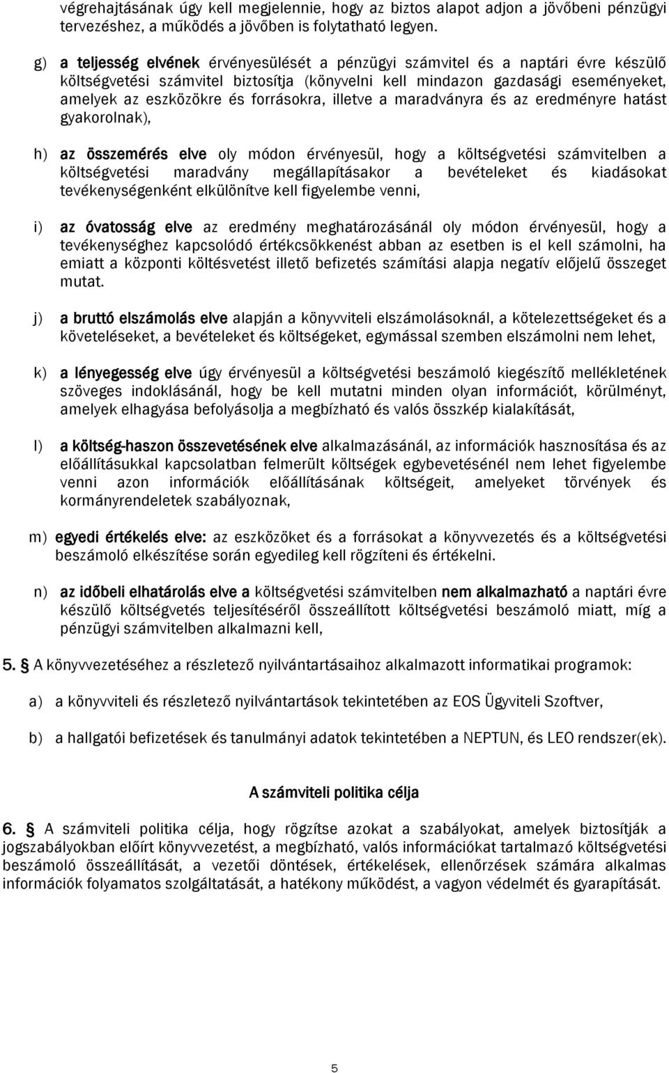 forrásokra, illetve a maradványra és az eredményre hatást gyakorolnak), h) az összemérés elve oly módon érvényesül, hogy a költségvetési számvitelben a költségvetési maradvány megállapításakor a