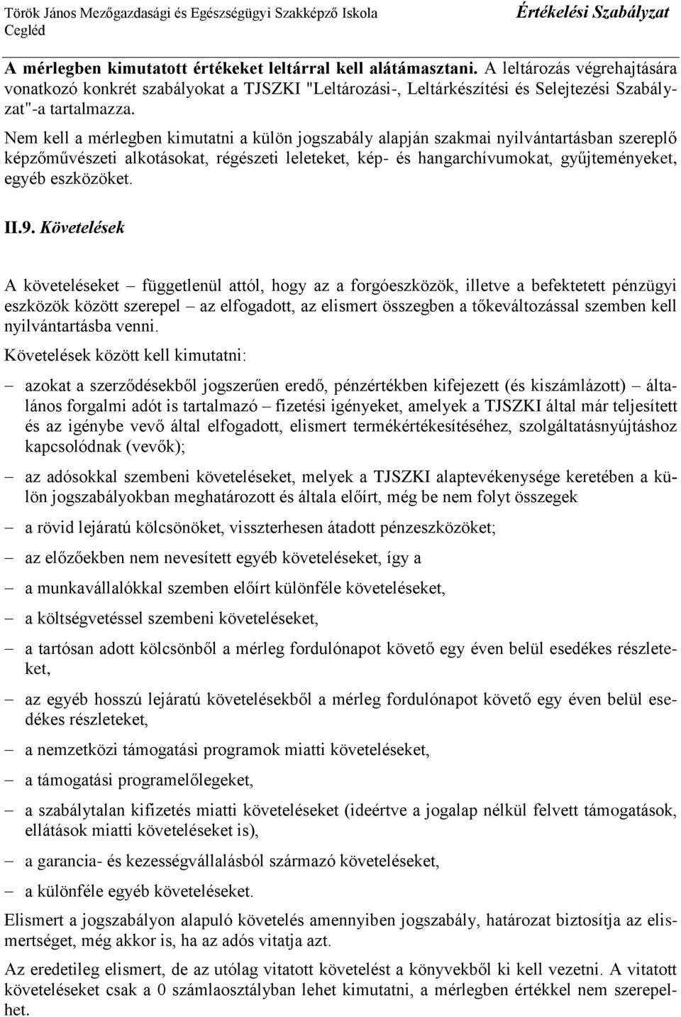 Nem kell a mérlegben kimutatni a külön jogszabály alapján szakmai nyilvántartásban szereplő képzőművészeti alkotásokat, régészeti leleteket, kép- és hangarchívumokat, gyűjteményeket, egyéb eszközöket.