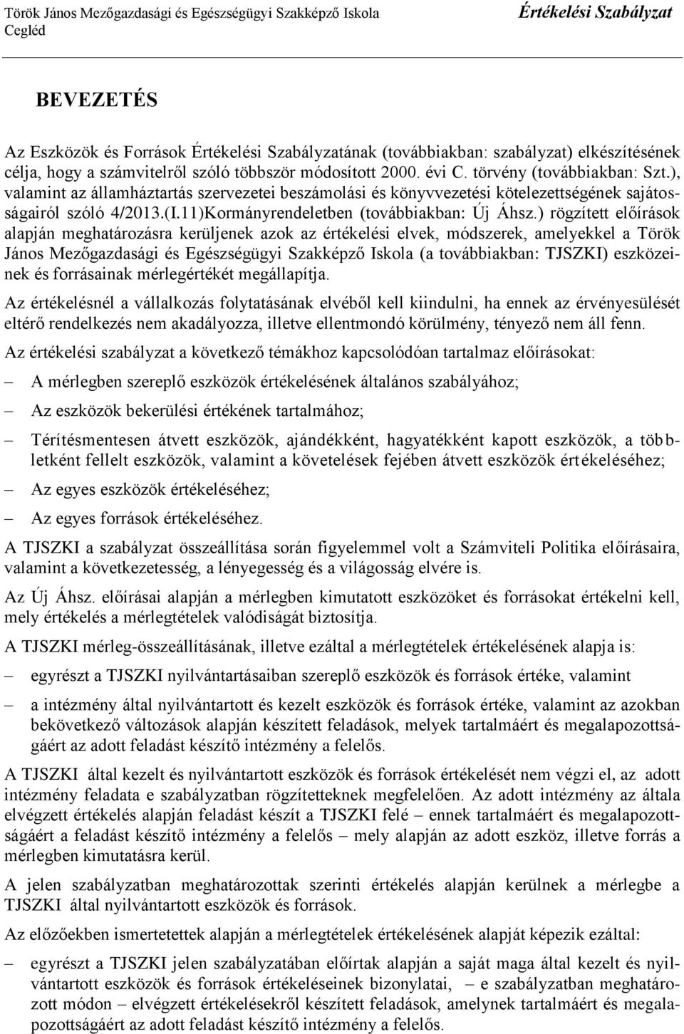 ) rögzített előírások alapján meghatározásra kerüljenek azok az értékelési elvek, módszerek, amelyekkel a Török János Mezőgazdasági és Egészségügyi Szakképző Iskola (a továbbiakban: TJSZKI)