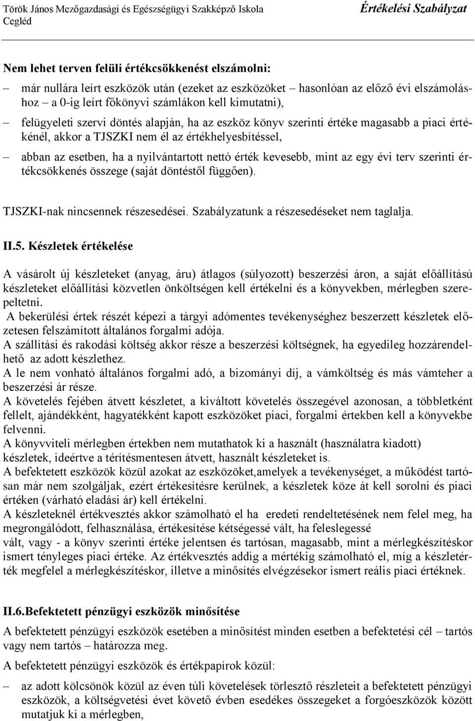 kevesebb, mint az egy évi terv szerinti értékcsökkenés összege (saját döntéstől függően). TJSZKI-nak nincsennek részesedései. Szabályzatunk a részesedéseket nem taglalja. II.5.