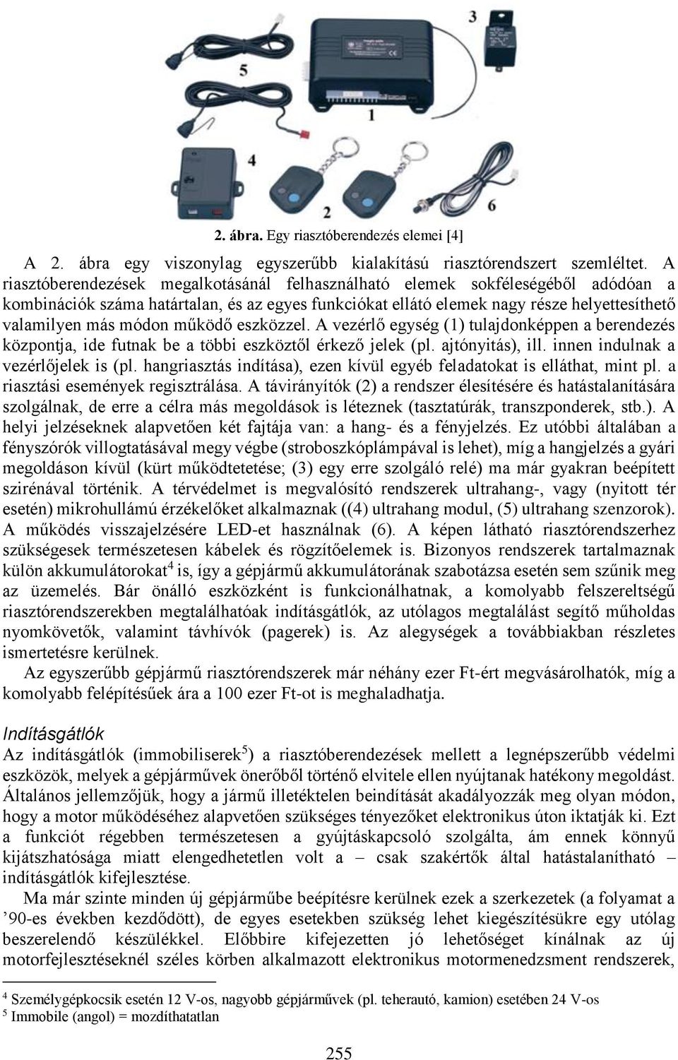 működő eszközzel. A vezérlő egység (1) tulajdonképpen a berendezés központja, ide futnak be a többi eszköztől érkező jelek (pl. ajtónyitás), ill. innen indulnak a vezérlőjelek is (pl.